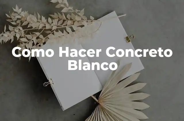 Como Hacer Concreto Blanco