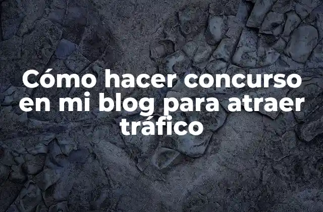 Cómo Hacer Concurso en Mi Blog para Atraer Tráfico