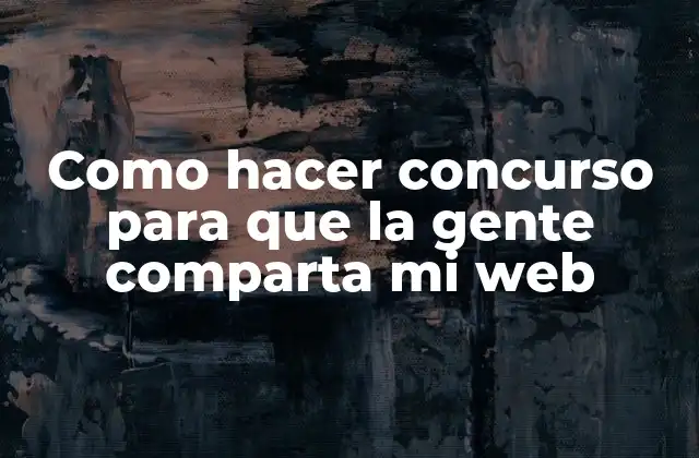 Como Hacer Concurso para que la Gente Comparta Mi Web