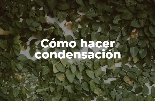 Cómo Hacer Condensación
