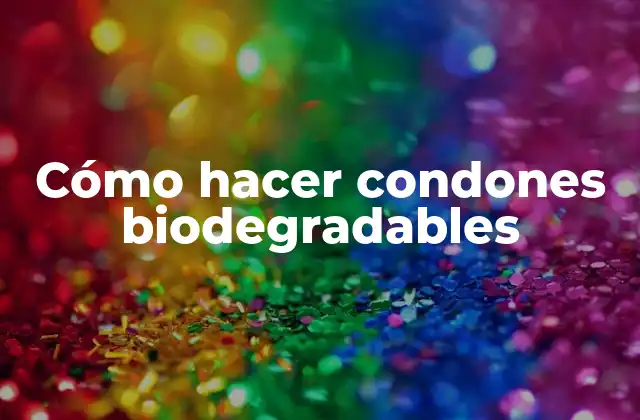 Cómo Hacer Condones Biodegradables