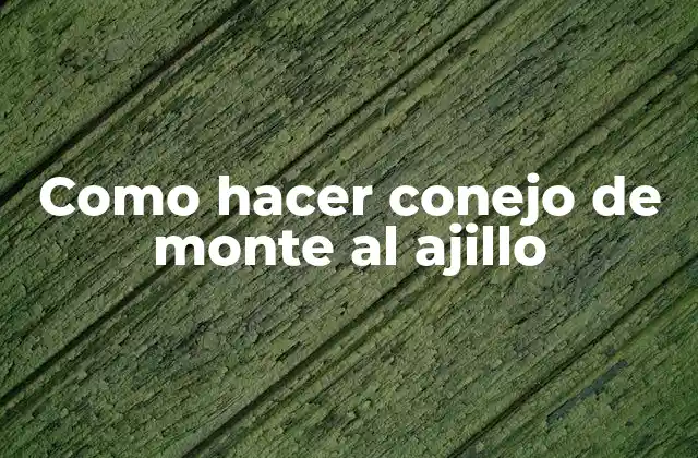 ¿Qué es el conejo de monte al ajillo?