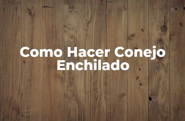 Como Hacer Conejo Enchilado