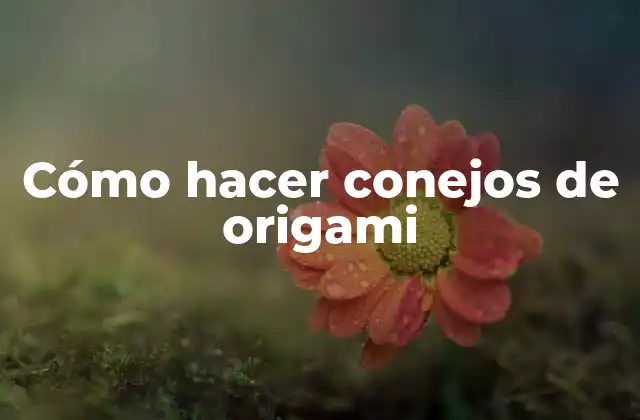Cómo Hacer Conejos de Origami