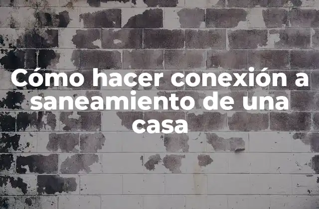 Cómo Hacer Conexión a Saneamiento de una Casa