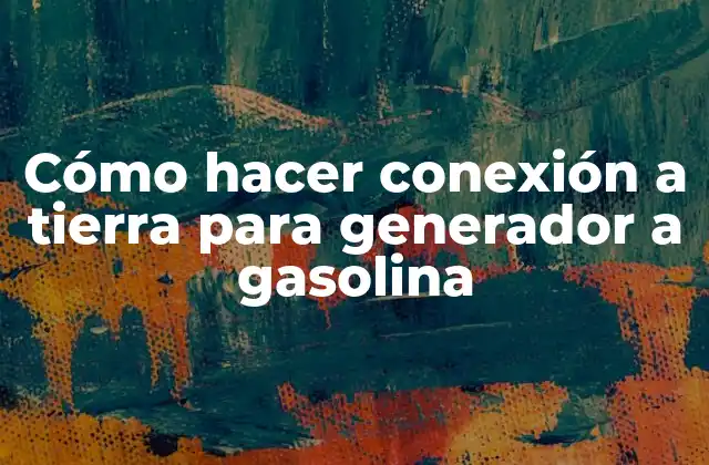Cómo Hacer Conexión a Tierra para Generador a Gasolina