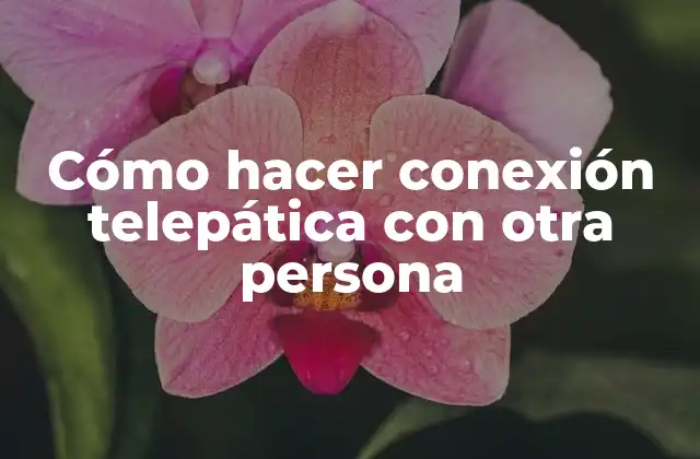 Cómo hacer conexión telepática con otra persona