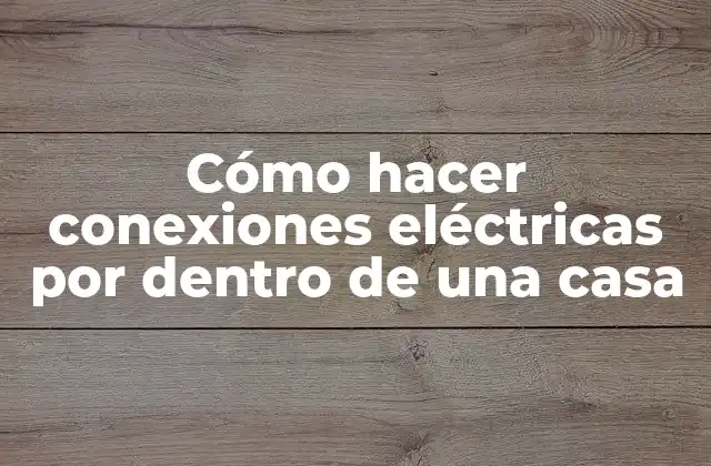 Cómo Hacer Conexiones Eléctricas por Dentro de una Casa