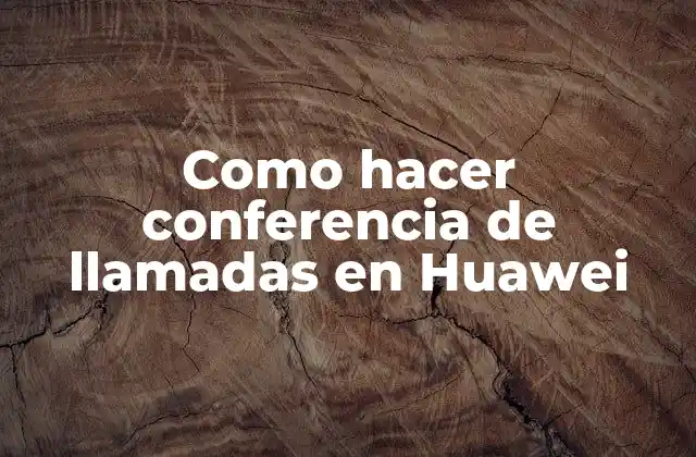Como Hacer Conferencia de Llamadas en Huawei