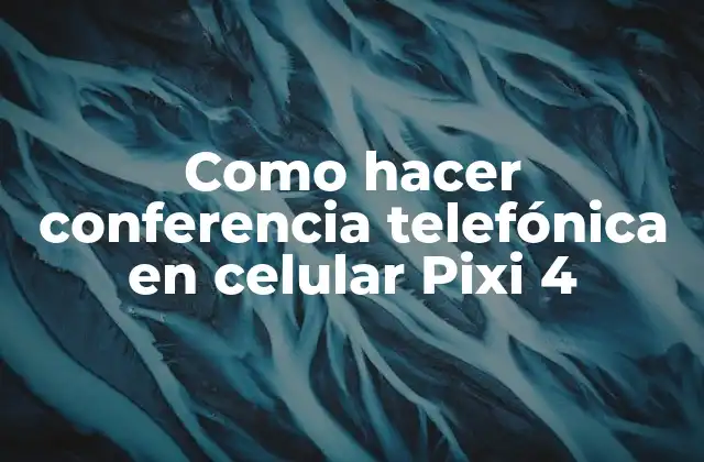 ¿Qué es una conferencia telefónica en un celular Pixi 4?