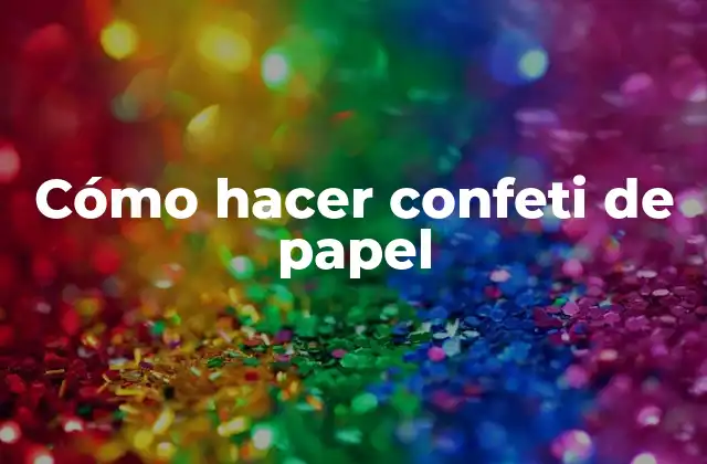 Cómo Hacer Confeti de Papel 2 ¿Qué es el confeti de papel?