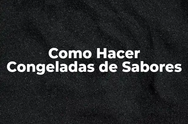 Como Hacer Congeladas de Sabores