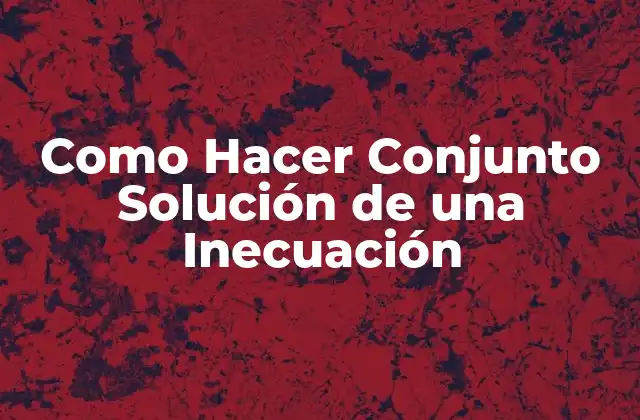 Como Hacer Conjunto Solución de una Inecuación