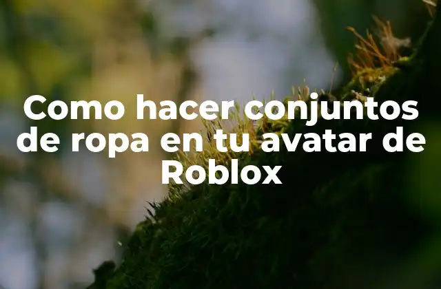 Como Hacer Conjuntos de Ropa en Tu Avatar de Roblox