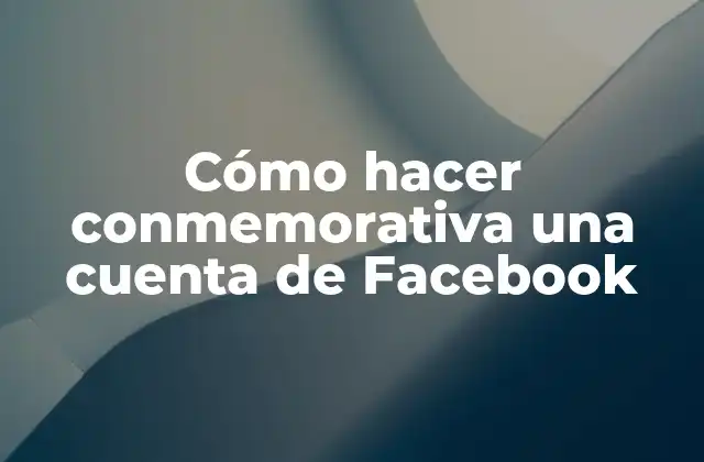 Cómo Hacer Conmemorativa una Cuenta de Facebook