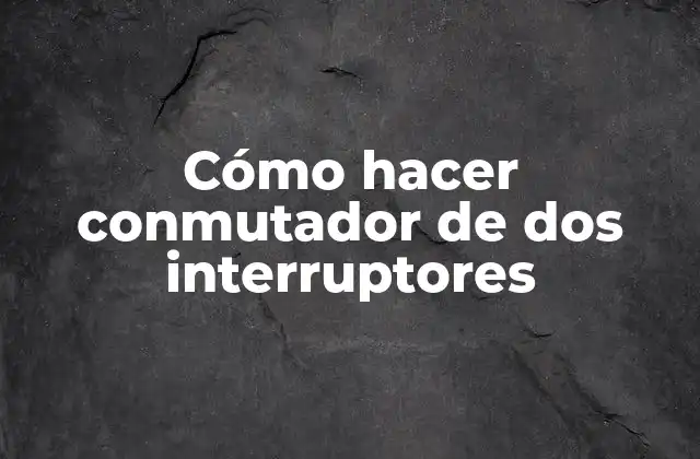Cómo Hacer Conmutador de Dos Interruptores