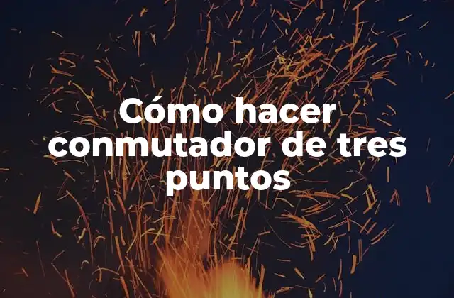 Cómo Hacer Conmutador de Tres Puntos