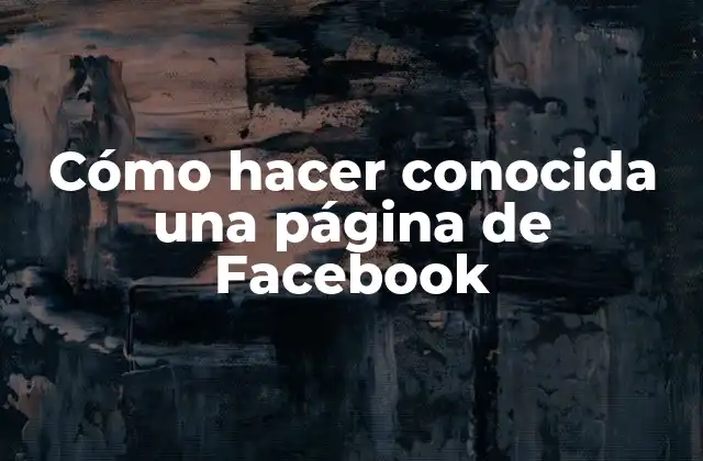 Cómo hacer conocida una página de Facebook