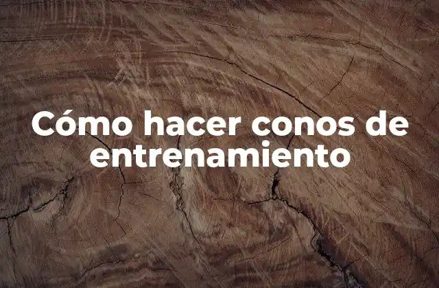 Cómo Hacer Conos de Entrenamiento