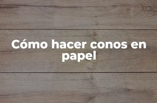 Cómo Hacer Conos en Papel 2 Cómo hacer conos en papel