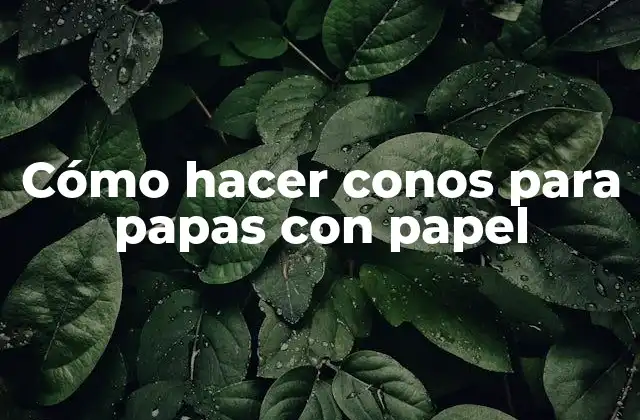Cómo Hacer Conos para Papas con Papel
