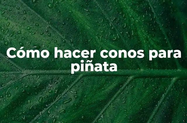 Cómo Hacer Conos para Piñata