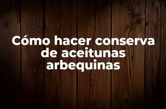 Conserva de aceitunas arbequinas - ¿Qué es y para qué sirve?