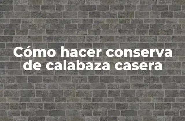 Cómo Hacer Conserva de Calabaza Casera