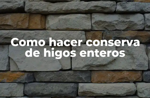 Como Hacer Conserva de Higos Enteros
