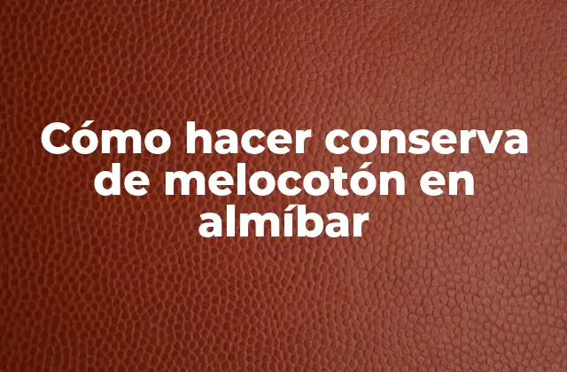 Cómo Hacer Conserva de Melocotón en Almíbar