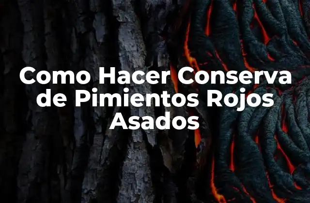 Como Hacer Conserva de Pimientos Rojos Asados