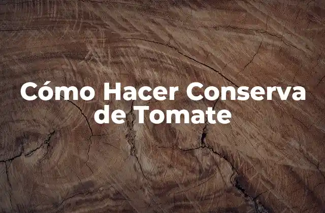 Cómo Hacer Conserva de Tomate 2 ¿Qué es la Conserva de Tomate?