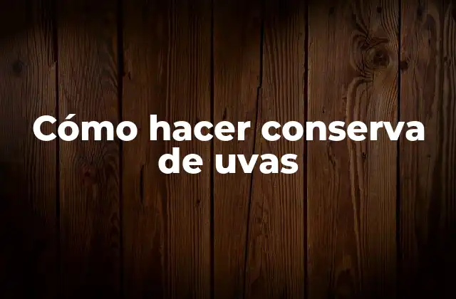 Cómo Hacer Conserva de Uvas