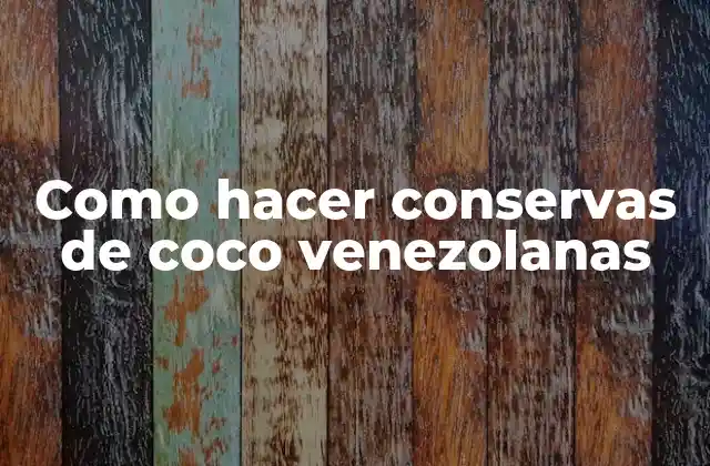 Como Hacer Conservas de Coco Venezolanas