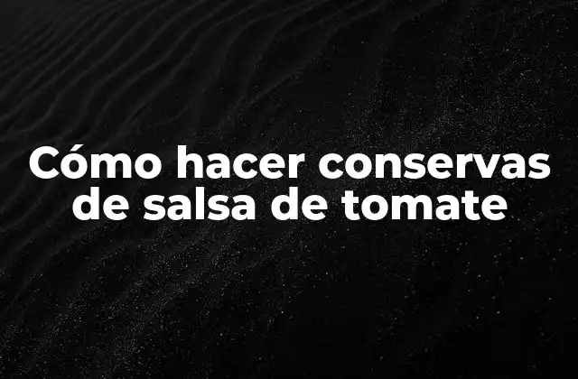 Cómo Hacer Conservas de Salsa de Tomate 2 Cómo hacer conservas de salsa de tomate