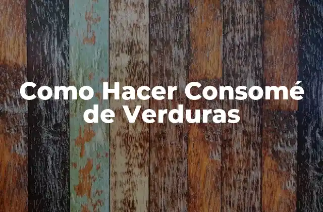 Como Hacer Consomé de Verduras 2 ¿Qué es un Consomé de Verduras?