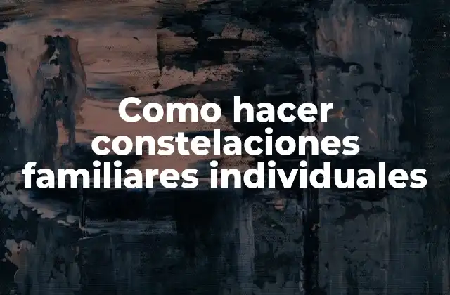 Como Hacer Constelaciones Familiares Individuales