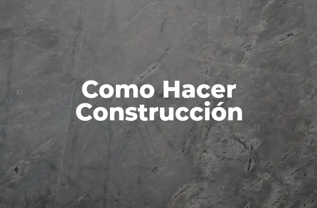 Como Hacer Construcción 2 ¿Qué es como Hacer Construcción y para Qué Sirve?