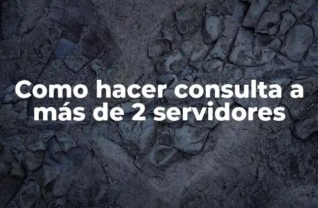 Como Hacer Consulta a Más de 2 Servidores