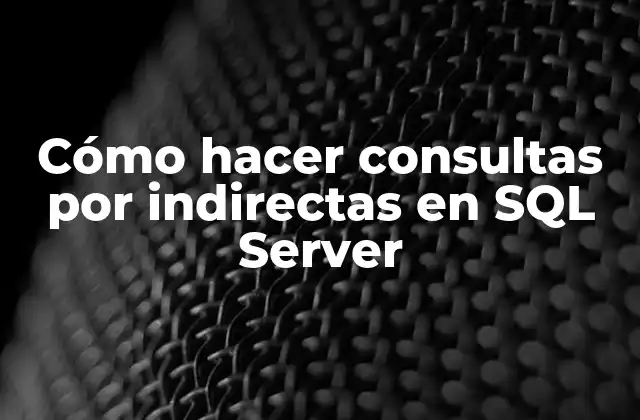 Cómo Hacer Consultas por Indirectas en Sql Server