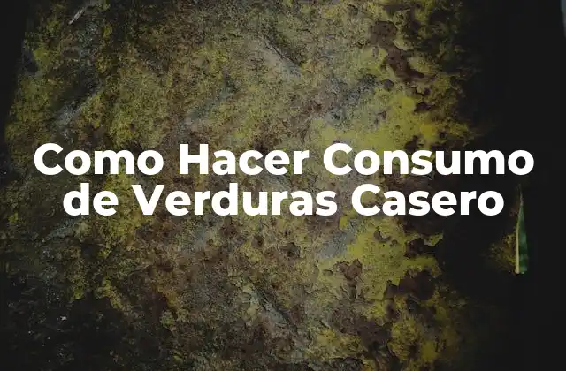 Como Hacer Consumo de Verduras Casero