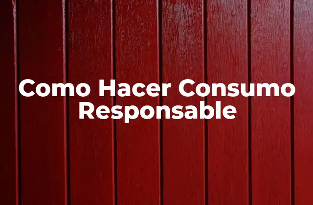 Como Hacer Consumo Responsable