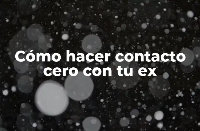 Cómo Hacer Contacto Cero con Tu Ex 2 ¿Qué es el contacto cero y cómo funciona?