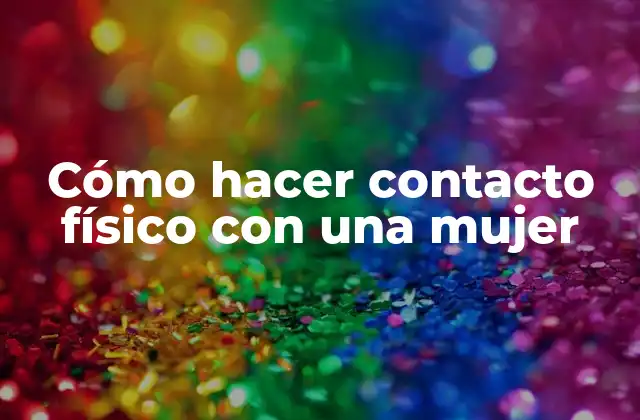 Cómo Hacer Contacto Físico con una Mujer