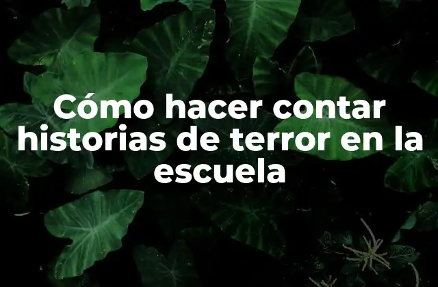 Cómo Hacer Contar Historias de Terror en la Escuela