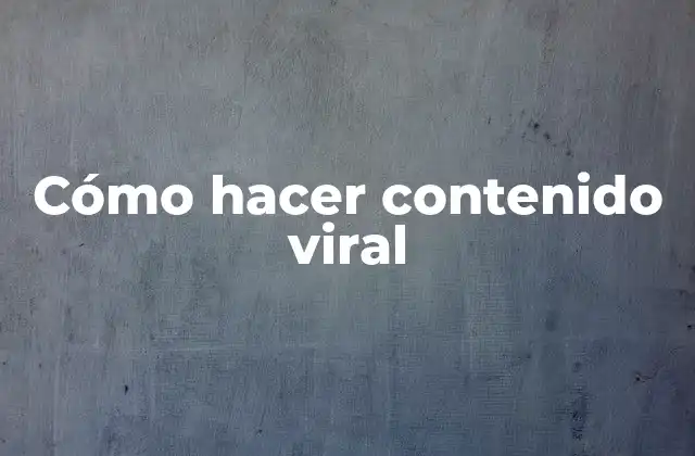 Cómo Hacer Contenido Viral 2 ¿Qué es contenido viral y cómo funciona?