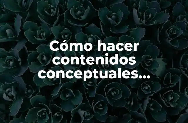Cómo Hacer Contenidos Conceptuales, Procedimentales y Actitudinales