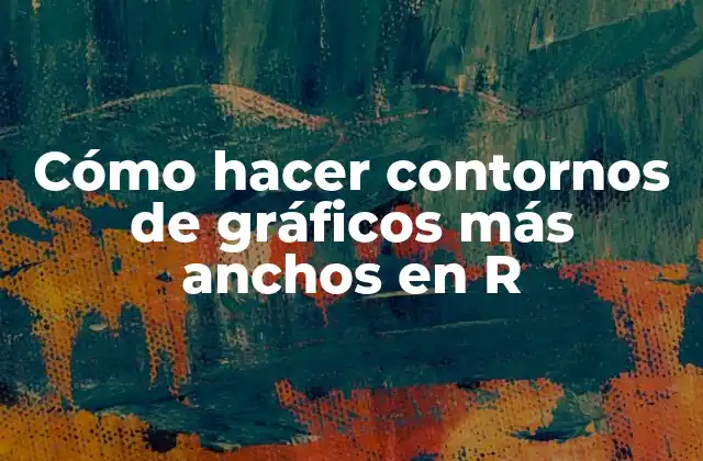 Cómo Hacer Contornos de Gráficos Más Anchos en R