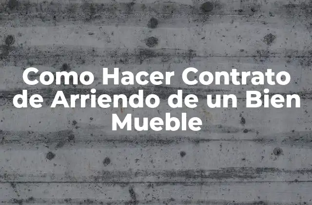 Como Hacer Contrato de Arriendo de un Bien Mueble