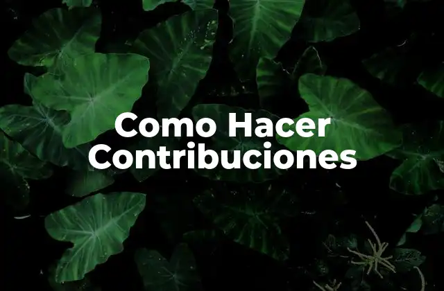 Como Hacer Contribuciones 2 Como Hacer Contribuciones